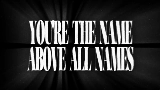 動画サムネイル THE NAME ABOVE ALL NAMES
