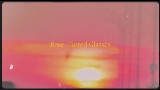 動画サムネイル Rose-Tinted Glasses